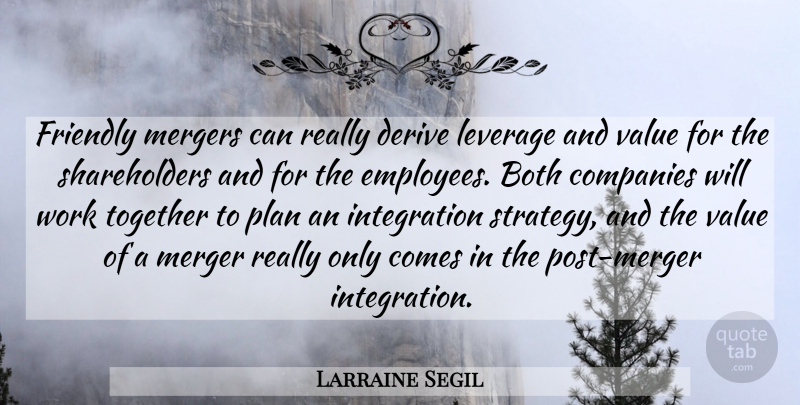 Larraine Segil Quote About Both, Companies, Derive, Friendly, Leverage: Friendly Mergers Can Really Derive...