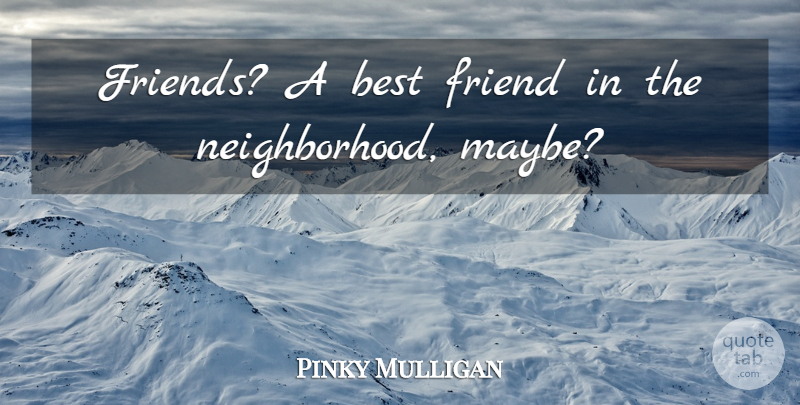 Pinky Mulligan Quote About Best, Friend: Friends A Best Friend In...