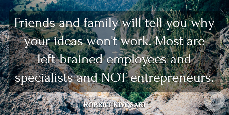Robert Kiyosaki Quote About Ideas, Entrepreneur, Family And Friends: Friends And Family Will Tell...