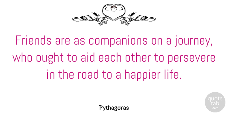 Pythagoras Quote About Friendship, Journey, Persevere: Friends Are As Companions On...
