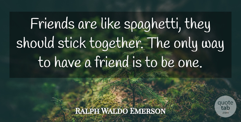 Ralph Waldo Emerson Quote About Friendship, Together, Way: Friends Are Like Spaghetti They...