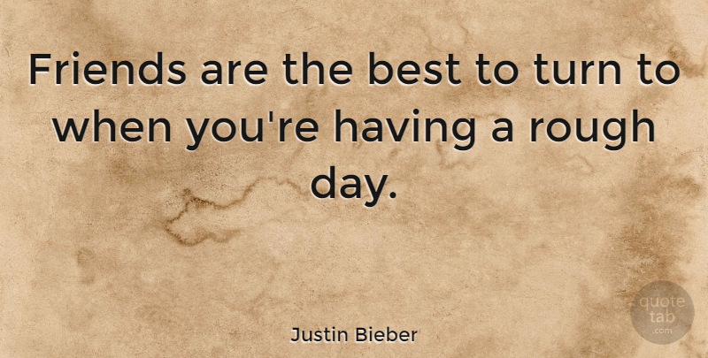 Justin Bieber Quote About Friendship, Rough Day, Rough: Friends Are The Best To...