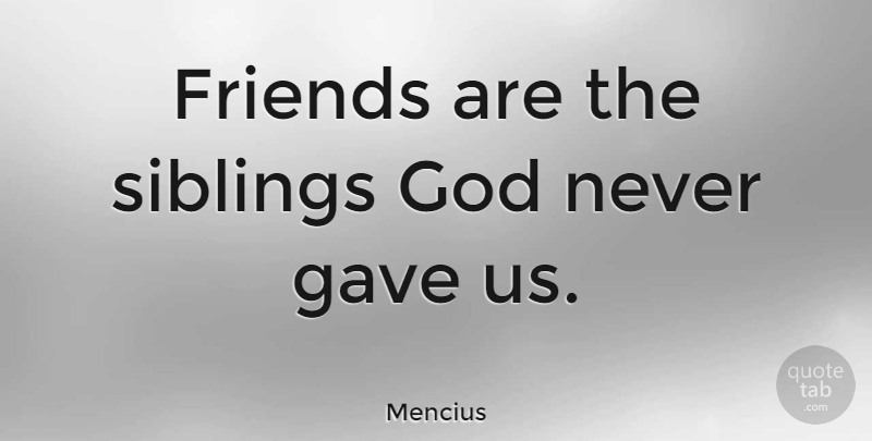Mencius Quote About Friendship, Brother, True Friend: Friends Are The Siblings God...
