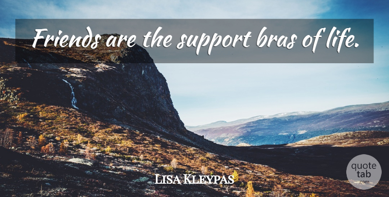 Lisa Kleypas Quote About Support, Bras: Friends Are The Support Bras...