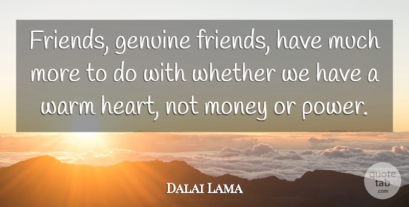 Dalai Lama Quote About Heart, Genuine Friends, Warm: Friends Genuine Friends Have Much...