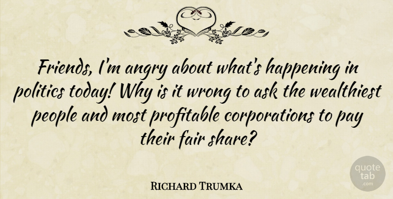 Richard Trumka Quote About People, Pay, Corporations: Friends Im Angry About Whats...