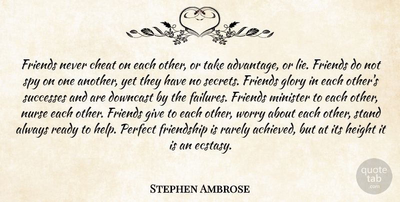 Stephen Ambrose Quote About Lying, Giving, Perfect: Friends Never Cheat On Each...