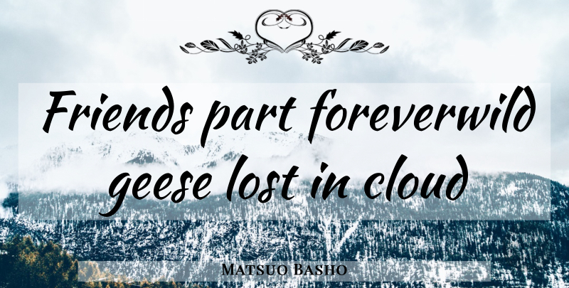 Matsuo Basho Quote About Clouds, Lost, Geese: Friends Part Foreverwild Geese Lost...
