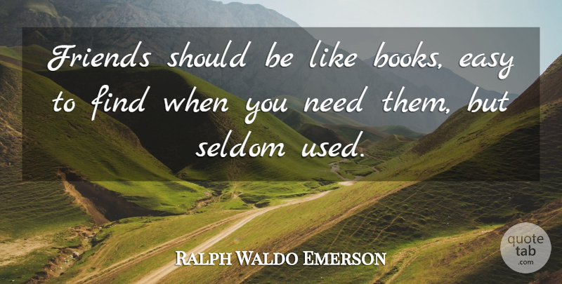 Ralph Waldo Emerson Quote About Friendship, Book, Needs: Friends Should Be Like Books...