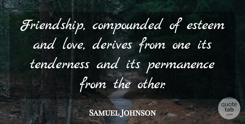 Samuel Johnson Quote About Lost Friendship, And Love, Esteem: Friendship Compounded Of Esteem And...