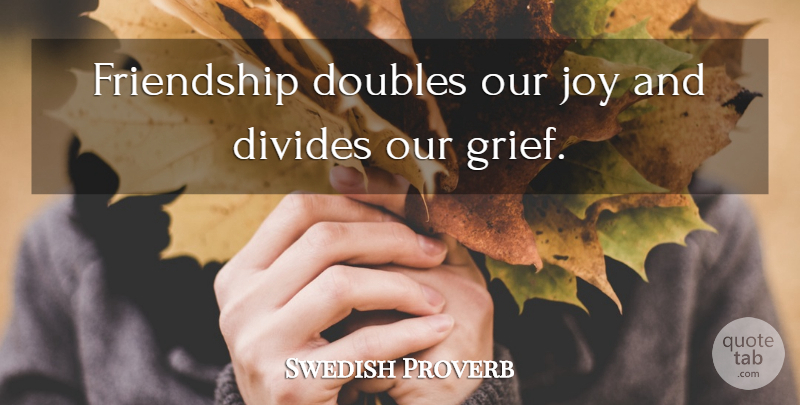 Swedish Proverb Quote About Divides, Doubles, Friendship, Joy: Friendship Doubles Our Joy And...