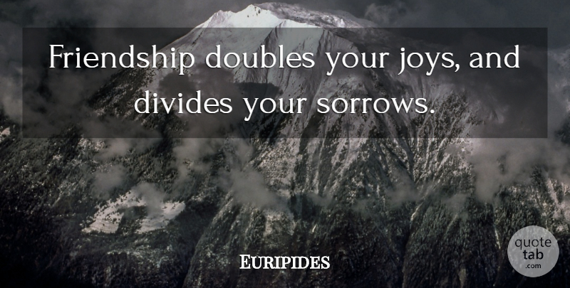Euripides Quote About Wise, Joy, Sorrow: Friendship Doubles Your Joys And...