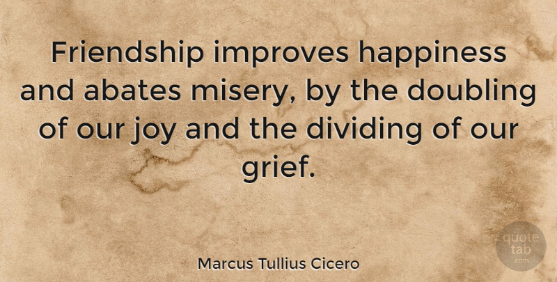 Marcus Tullius Cicero Quote About Inspirational, Life, Friendship: Friendship Improves Happiness And Abates...