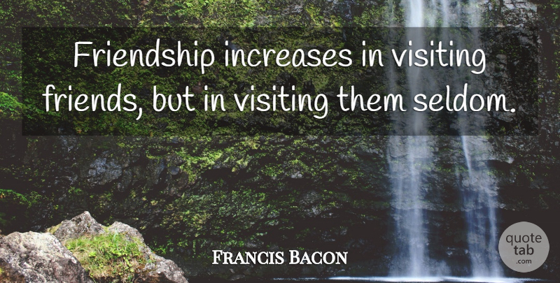 Francis Bacon Quote About Increase, Visiting: Friendship Increases In Visiting Friends...