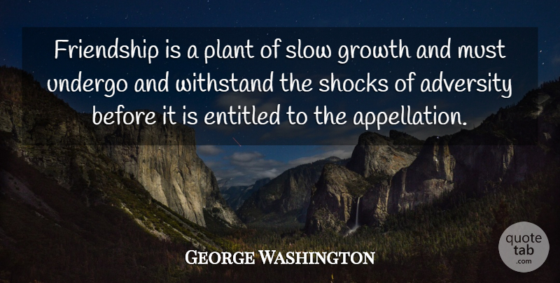 George Washington Quote About Adversity, American President, Entitled, Friendship, Growth: Friendship Is A Plant Of...