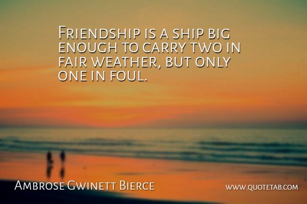 Ambrose Gwinett Bierce Quote About Carry, Fair, Friendship: Friendship Is A Ship Big...