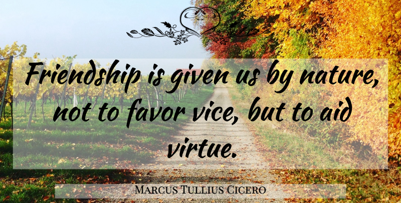 Marcus Tullius Cicero Quote About Friendship, Favors, Vices: Friendship Is Given Us By...