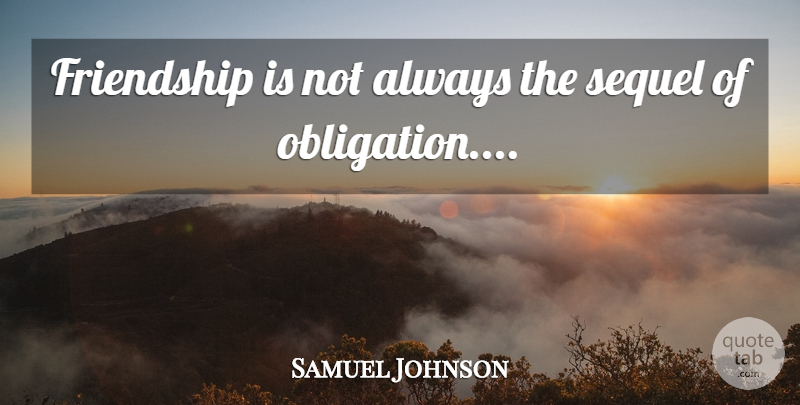 Samuel Johnson Quote About Friendship, Obligation, Sequels: Friendship Is Not Always The...