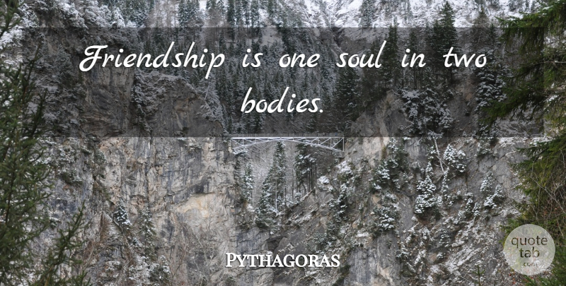 Pythagoras Quote About Two, Soul, Body: Friendship Is One Soul In...