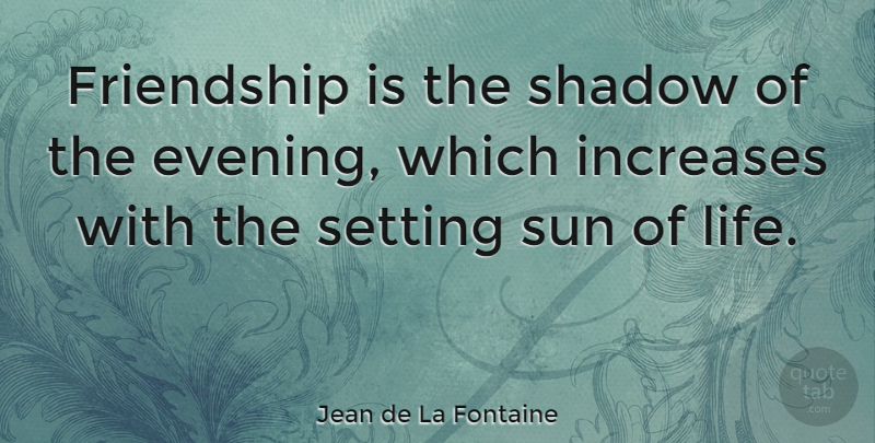 Jean de La Fontaine Quote About Friendship, Birthday, Memories: Friendship Is The Shadow Of...