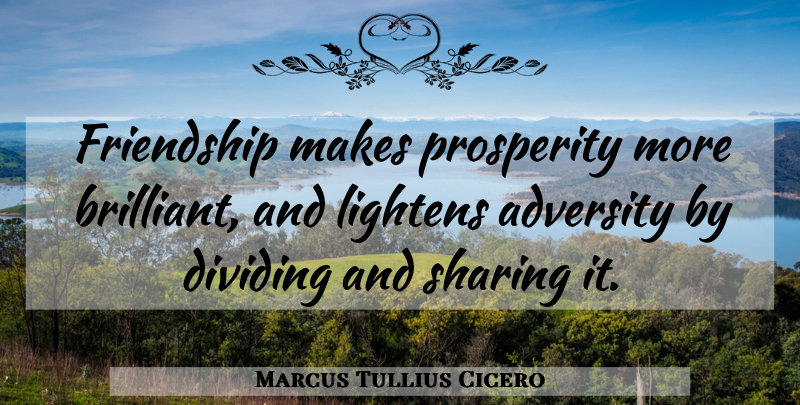 Marcus Tullius Cicero Quote About Friendship, True Friend, Adversity: Friendship Makes Prosperity More Brilliant...
