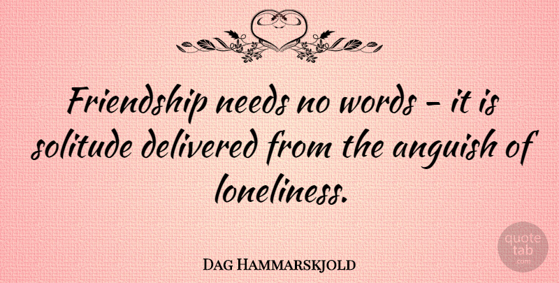 Dag Hammarskjold Quote About Friendship, Loneliness, Real Friends: Friendship Needs No Words It...