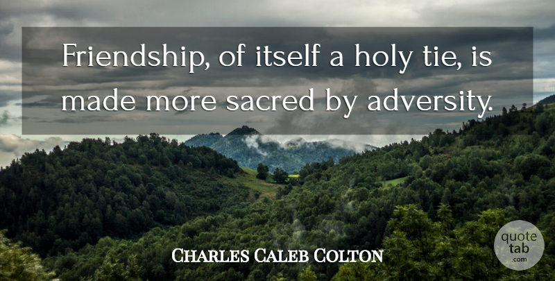 Charles Caleb Colton Quote About Friendship, Adversity, Ties: Friendship Of Itself A Holy...