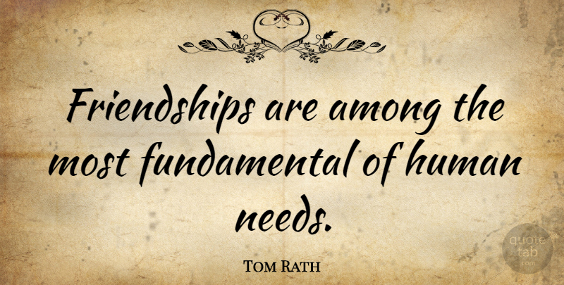 Tom Rath Quote About Human: Friendships Are Among The Most...