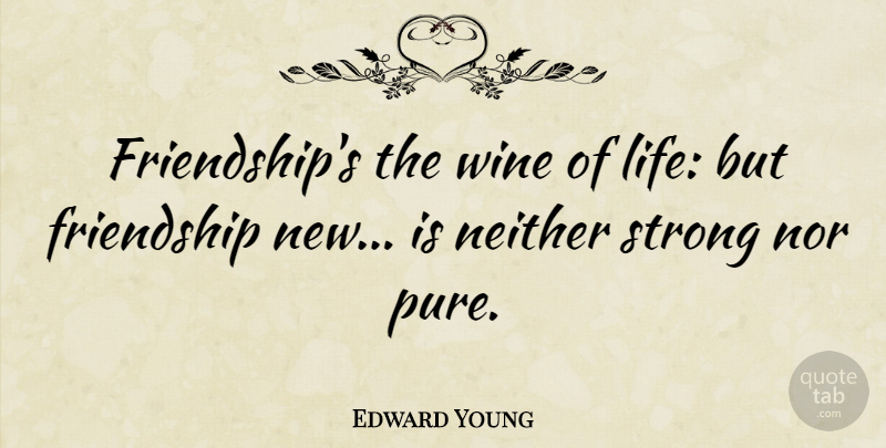 Edward Young Quote About Strong, Wine, Lost Friendship: Friendships The Wine Of Life...