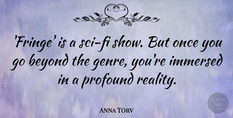Anna Torv Quote About Reality, Profound, Fringe: Fringe Is A Sci Fi...