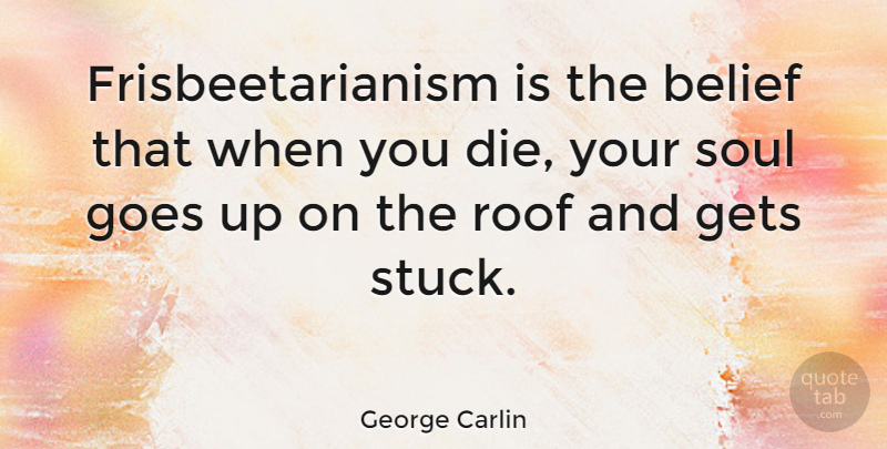 George Carlin Quote About Funny, Laughter, Roof Over Your Head: Frisbeetarianism Is The Belief That...