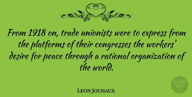 Leon Jouhaux Quote About Organization, Desire, World: From 1918 On Trade Unionists...