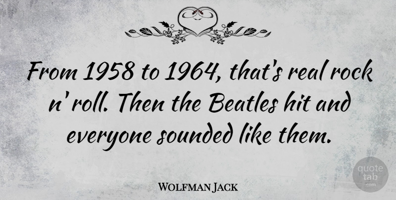 Wolfman Jack Quote About Real, Rocks, Rock N Roll: From 1958 To 1964 Thats...
