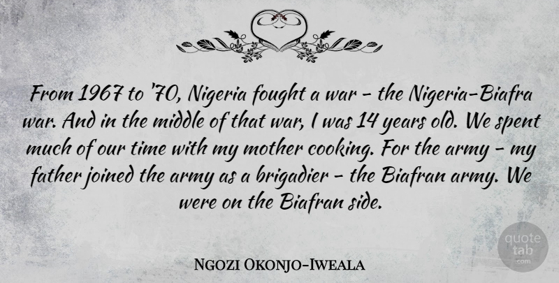 Ngozi Okonjo-Iweala Quote About Army, Father, Fought, Joined, Middle: From 1967 To 70 Nigeria...