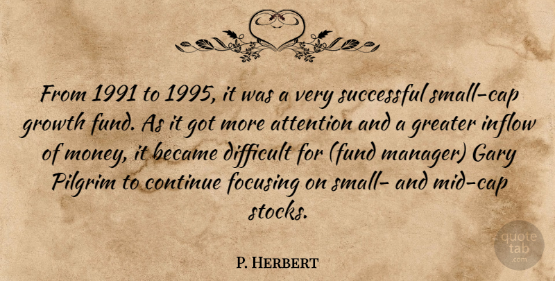 P. Herbert Quote About Attention, Became, Continue, Difficult, Focusing: From 1991 To 1995 It...