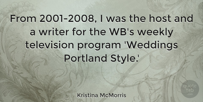 Kristina McMorris Quote About Host, Portland, Program, Weekly: From 2001 2008 I Was...