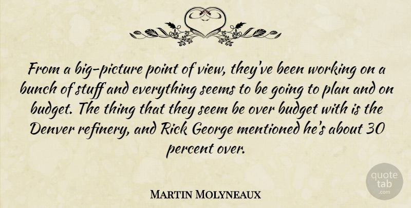 Martin Molyneaux Quote About Budget, Bunch, Denver, George, Mentioned: From A Big Picture Point...