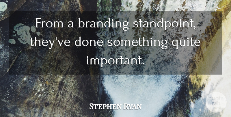 Stephen Ryan Quote About Quite: From A Branding Standpoint Theyve...