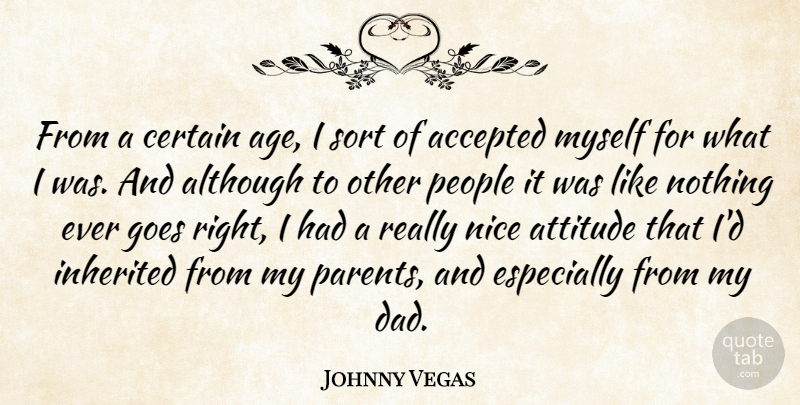Johnny Vegas Quote About Accepted, Age, Although, Attitude, Certain: From A Certain Age I...