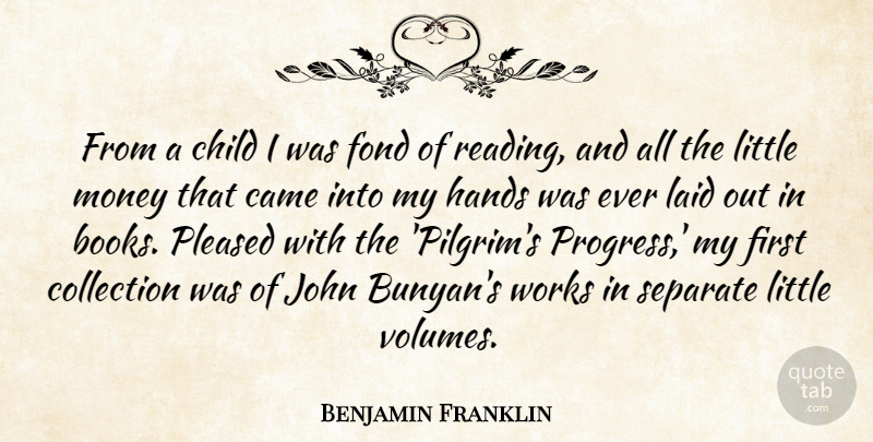 Benjamin Franklin Quote About Came, Child, Collection, Fond, Hands: From A Child I Was...