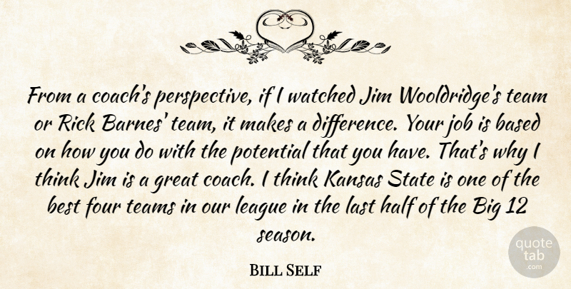 Bill Self Quote About Based, Best, Four, Great, Half: From A Coachs Perspective If...