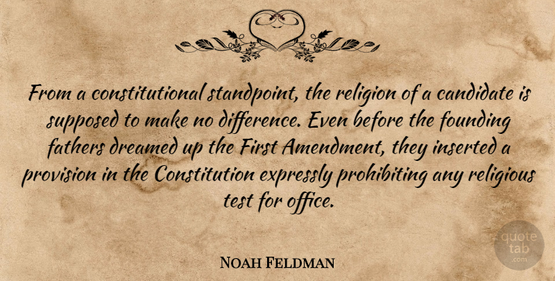 Noah Feldman Quote About Candidate, Constitution, Dreamed, Expressly, Fathers: From A Constitutional Standpoint The...