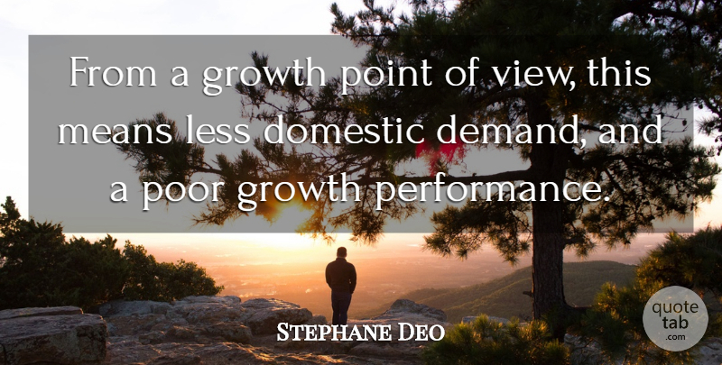 Stephane Deo Quote About Domestic, Growth, Less, Means, Point: From A Growth Point Of...