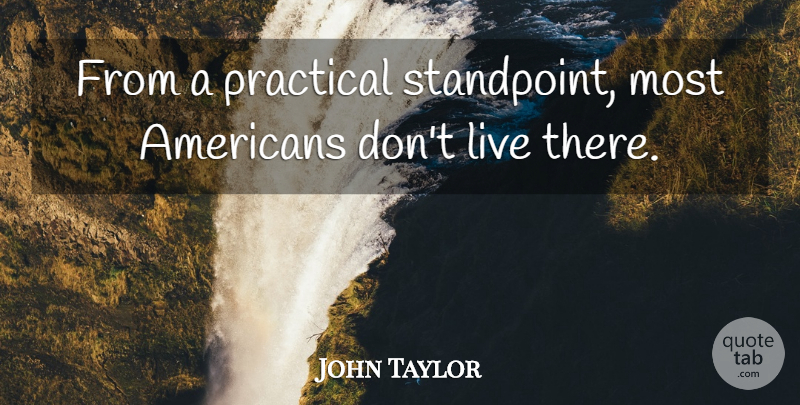 John Taylor Quote About Practical: From A Practical Standpoint Most...