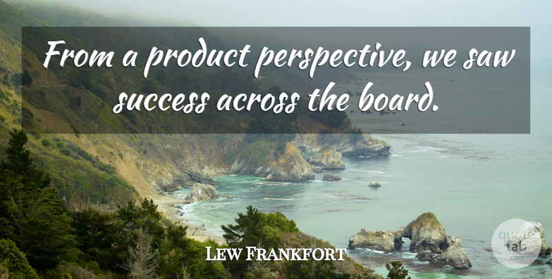 Lew Frankfort Quote About Across, Perspective, Product, Saw, Success: From A Product Perspective We...
