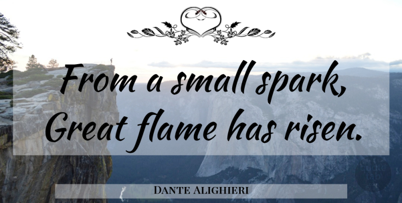 Dante Alighieri Quote About Flames, Sparks, Risen: From A Small Spark Great...
