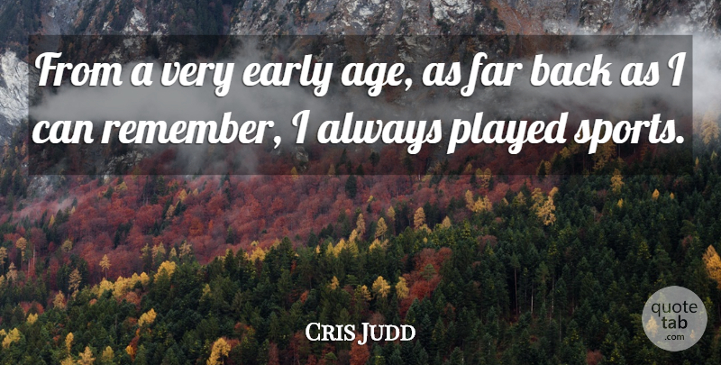 Cris Judd Quote About Sports, Age, Remember: From A Very Early Age...