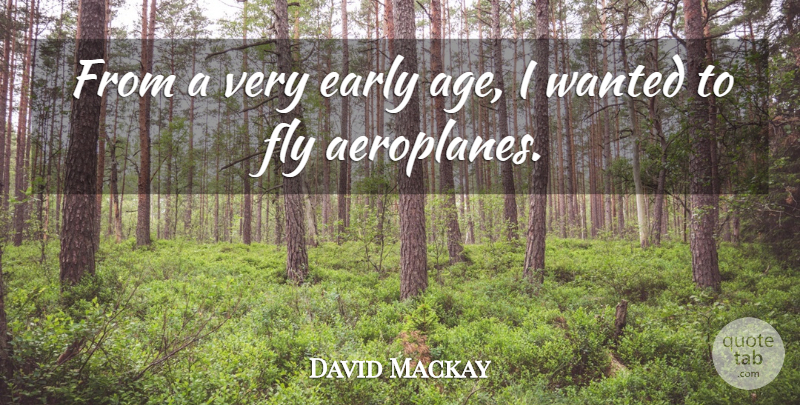 David Mackay Quote About Age, Early, Fly: From A Very Early Age...