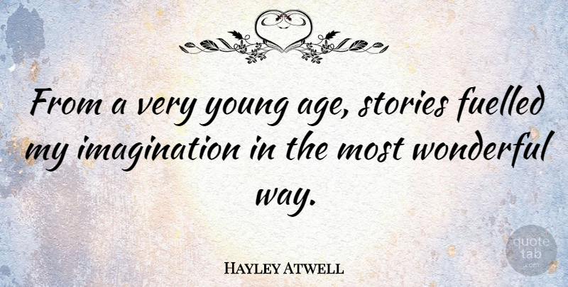 Hayley Atwell Quote About Imagination, Age, Stories: From A Very Young Age...