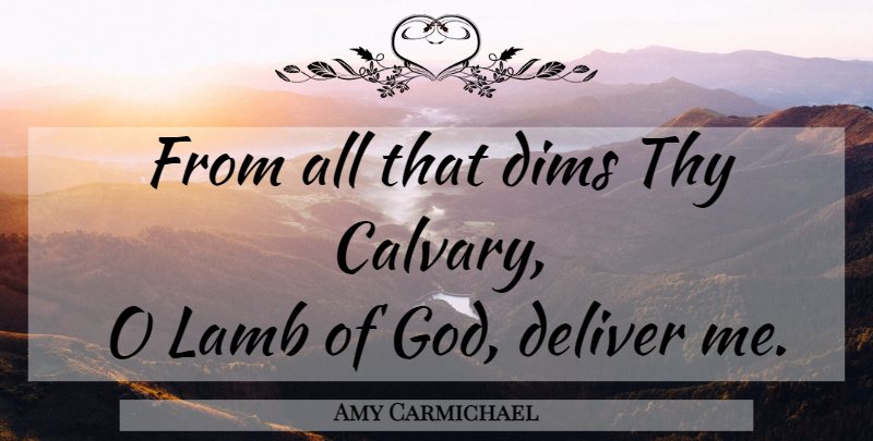Amy Carmichael Quote About Lambs, Calvary, Lamb Of God: From All That Dims Thy...